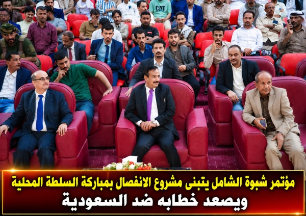 مؤتمر شبوة الشامل يتبنى مشروع الانفصال بمباركة السلطة المحلية ويصعد خطابه ضد السعودية